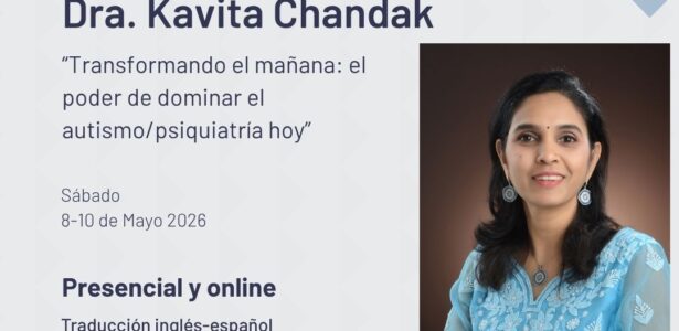 Seminario: “Transformando el mañana, el poder de dominar el autismo/psiquiatría hoy”- Dra. Kavita Chandak